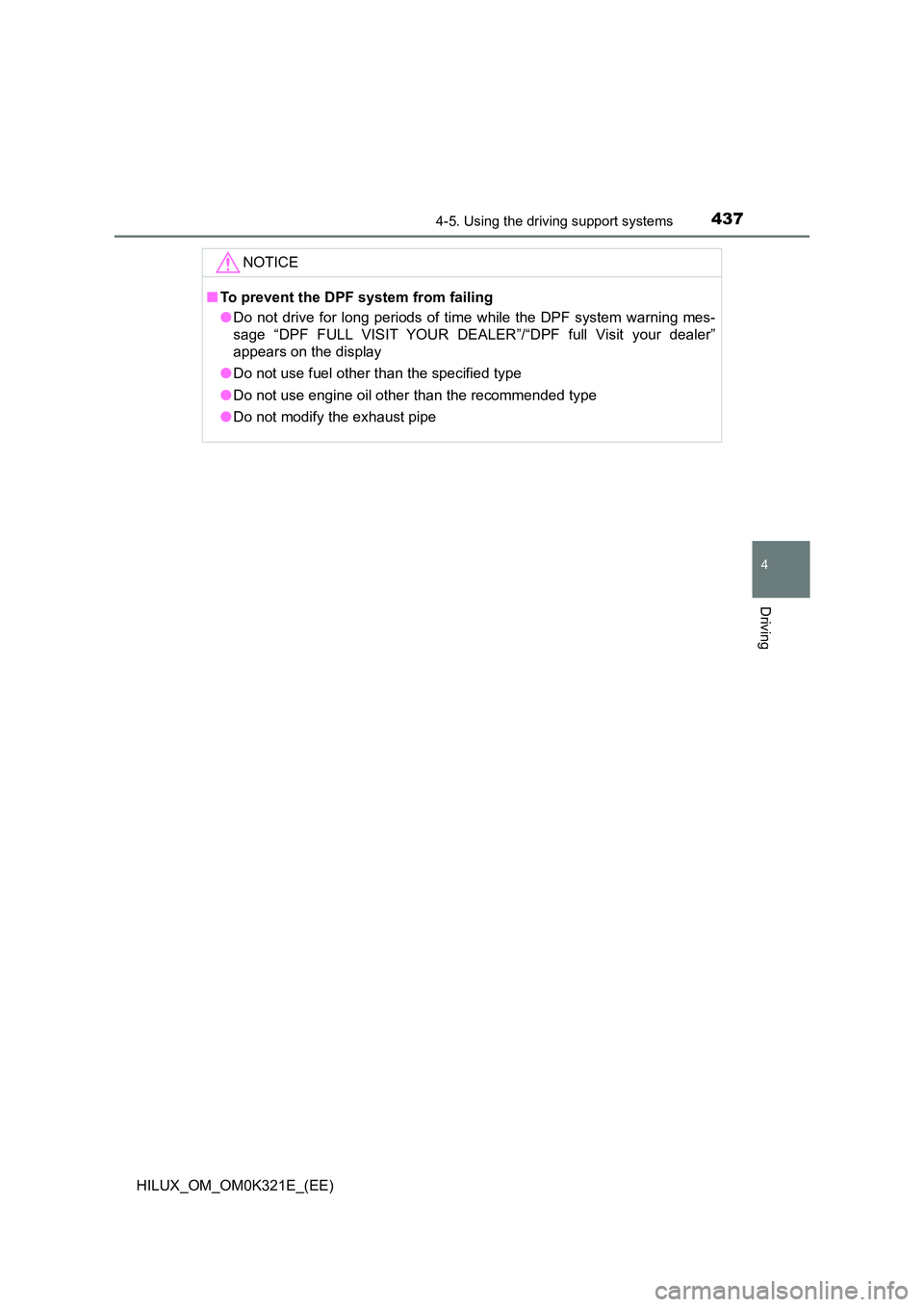 TOYOTA HILUX 2020  Owners Manual (in English) 4374-5. Using the driving support systems
4
Driving
HILUX_OM_OM0K321E_(EE)
NOTICE
■To prevent the DPF system from failing 
● Do not drive for long periods of time while the DPF system warning mes-