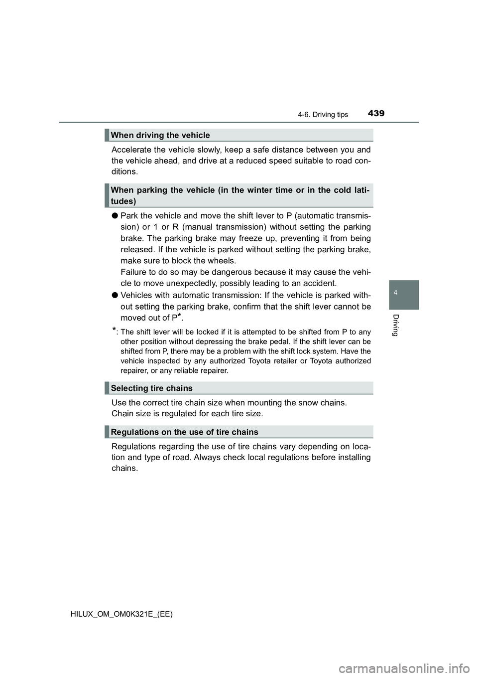 TOYOTA HILUX 2020 Owners Manual (in English) 4394-6. Driving tips
4
Driving
HILUX_OM_OM0K321E_(EE)
Accelerate the vehicle slowly, keep a safe distance between you and
the vehicle ahead, and drive at a reduced speed suitable to road con-
dition TOYOTA HILUX 2020 Owners Manual (in English) 4394-6. Driving tips
4
Driving
HILUX_OM_OM0K321E_(EE)
Accelerate the vehicle slowly, keep a safe distance between you and
the vehicle ahead, and drive at a reduced speed suitable to road con-
dition
