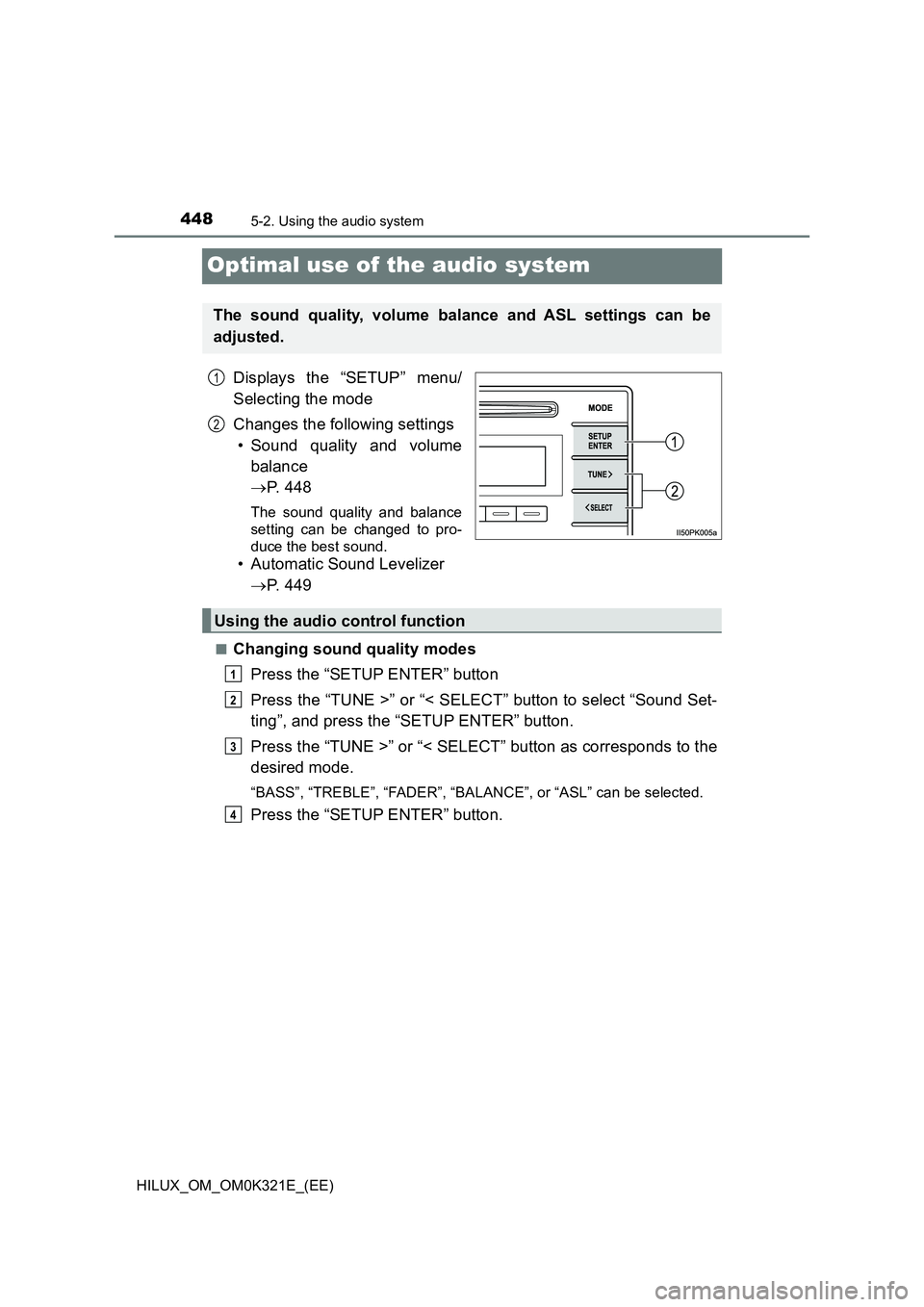 TOYOTA HILUX 2020  Owners Manual (in English) 4485-2. Using the audio system
HILUX_OM_OM0K321E_(EE)
Optimal use of the audio system
Displays the “SETUP” menu/ 
Selecting the mode 
Changes the following settings 
• Sound quality and volume 
