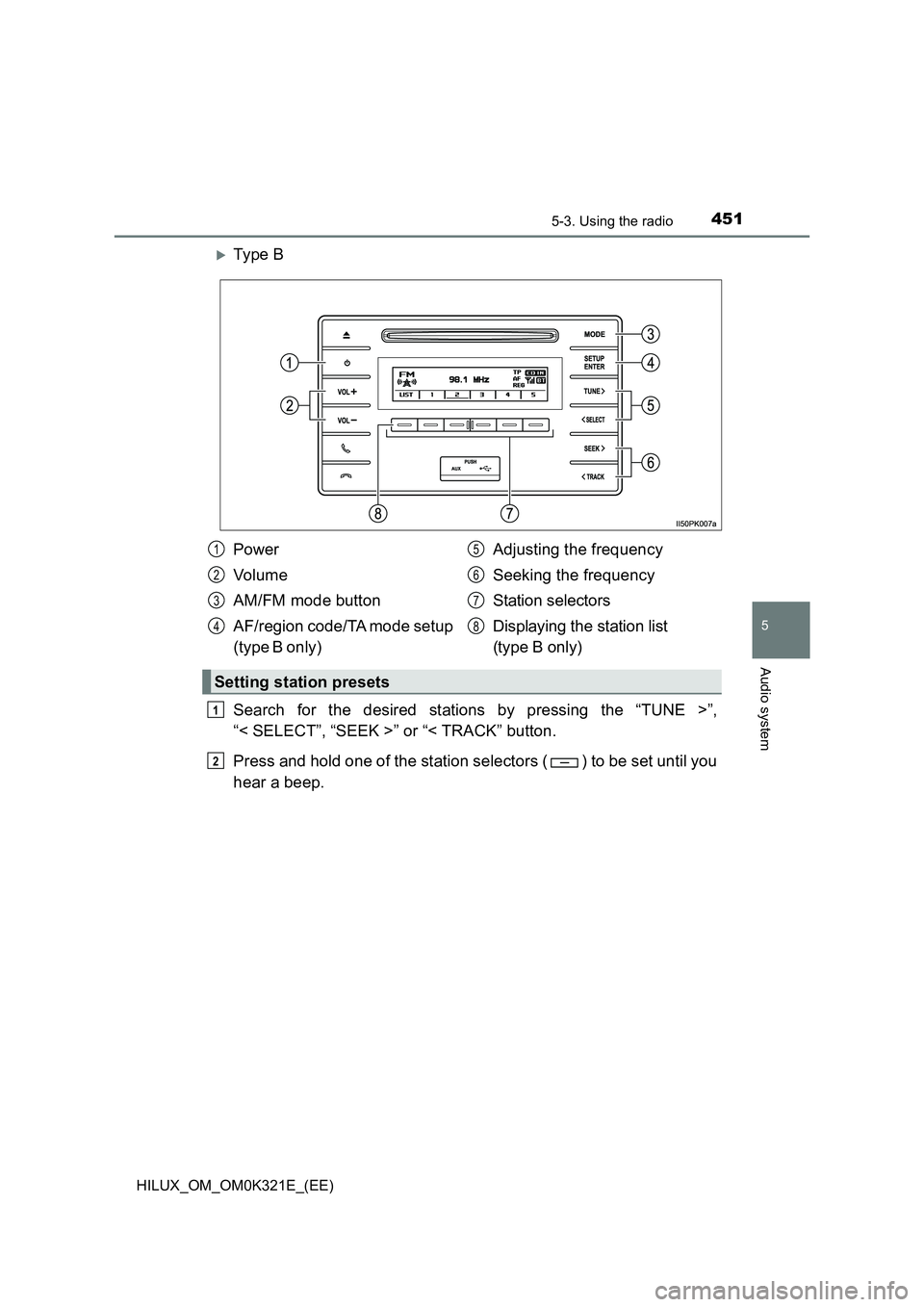 TOYOTA HILUX 2020  Owners Manual (in English) 4515-3. Using the radio
5
Audio system
HILUX_OM_OM0K321E_(EE)
Ty pe  B 
Search for the desired stations by pressing the “TUNE >”, 
“< SELECT”, “SEEK >” or “< TRACK” button. 
Press a