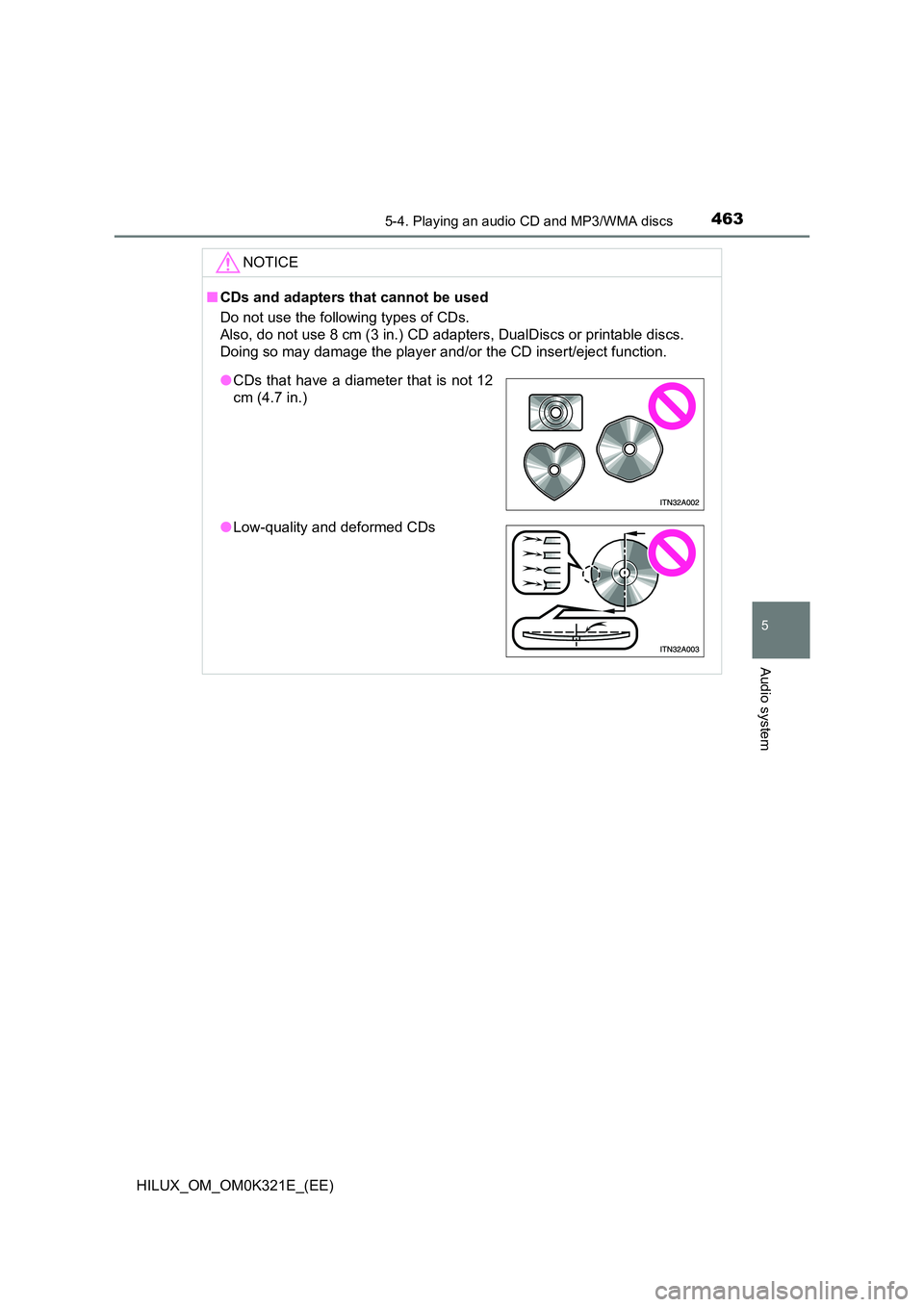 TOYOTA HILUX 2020  Owners Manual (in English) 4635-4. Playing an audio CD and MP3/WMA discs
5
Audio system
HILUX_OM_OM0K321E_(EE)
NOTICE
■CDs and adapters that cannot be used 
Do not use the following types of CDs.  
Also, do not use 8 cm (3 in