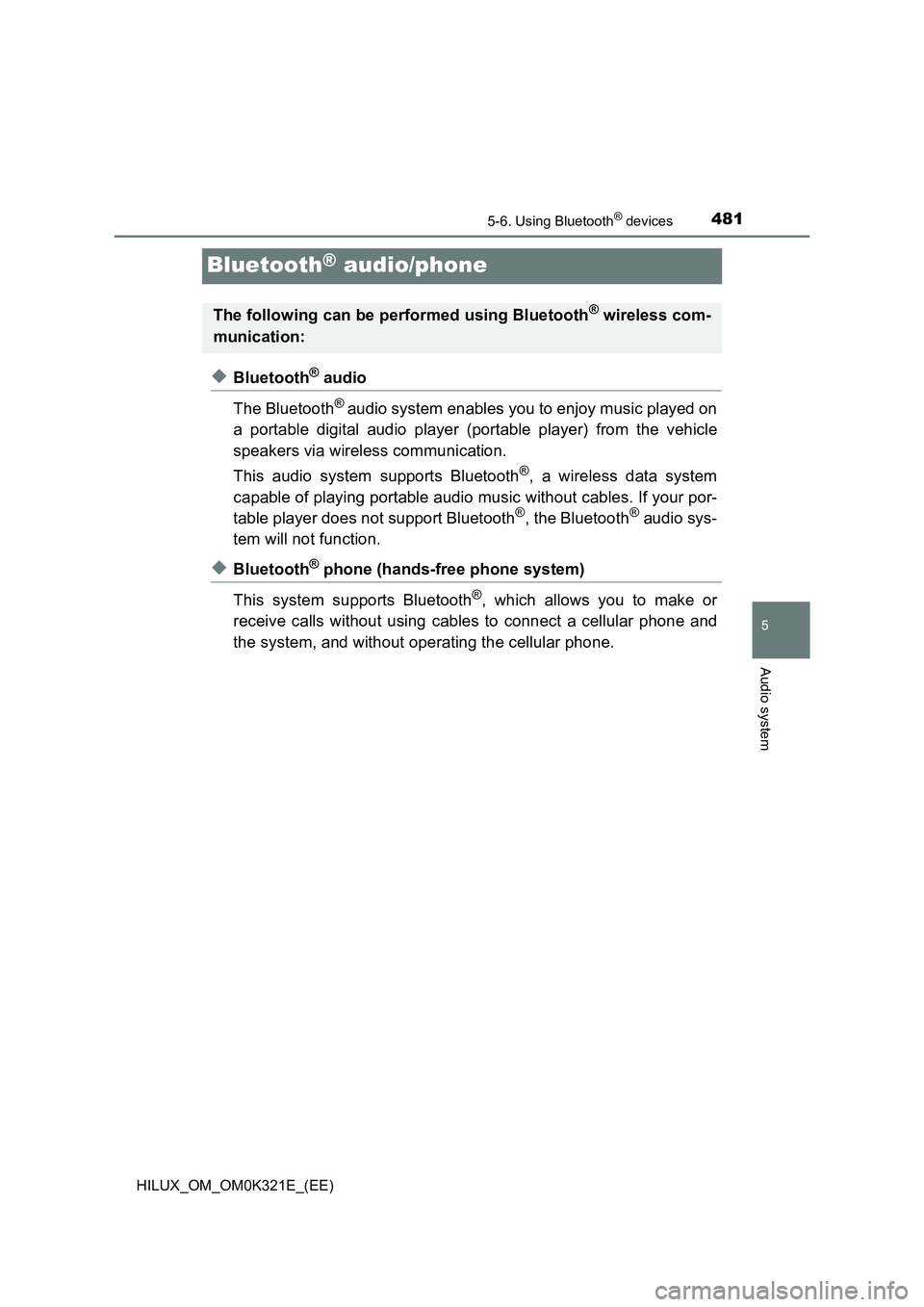 TOYOTA HILUX 2020  Owners Manual (in English) 481
5
5-6. Using Bluetooth® devices
Audio system
HILUX_OM_OM0K321E_(EE)
Bluetooth® audio/phone
◆Bluetooth® audio 
The Bluetooth® audio system enables you to enjoy music played on 
a portable dig