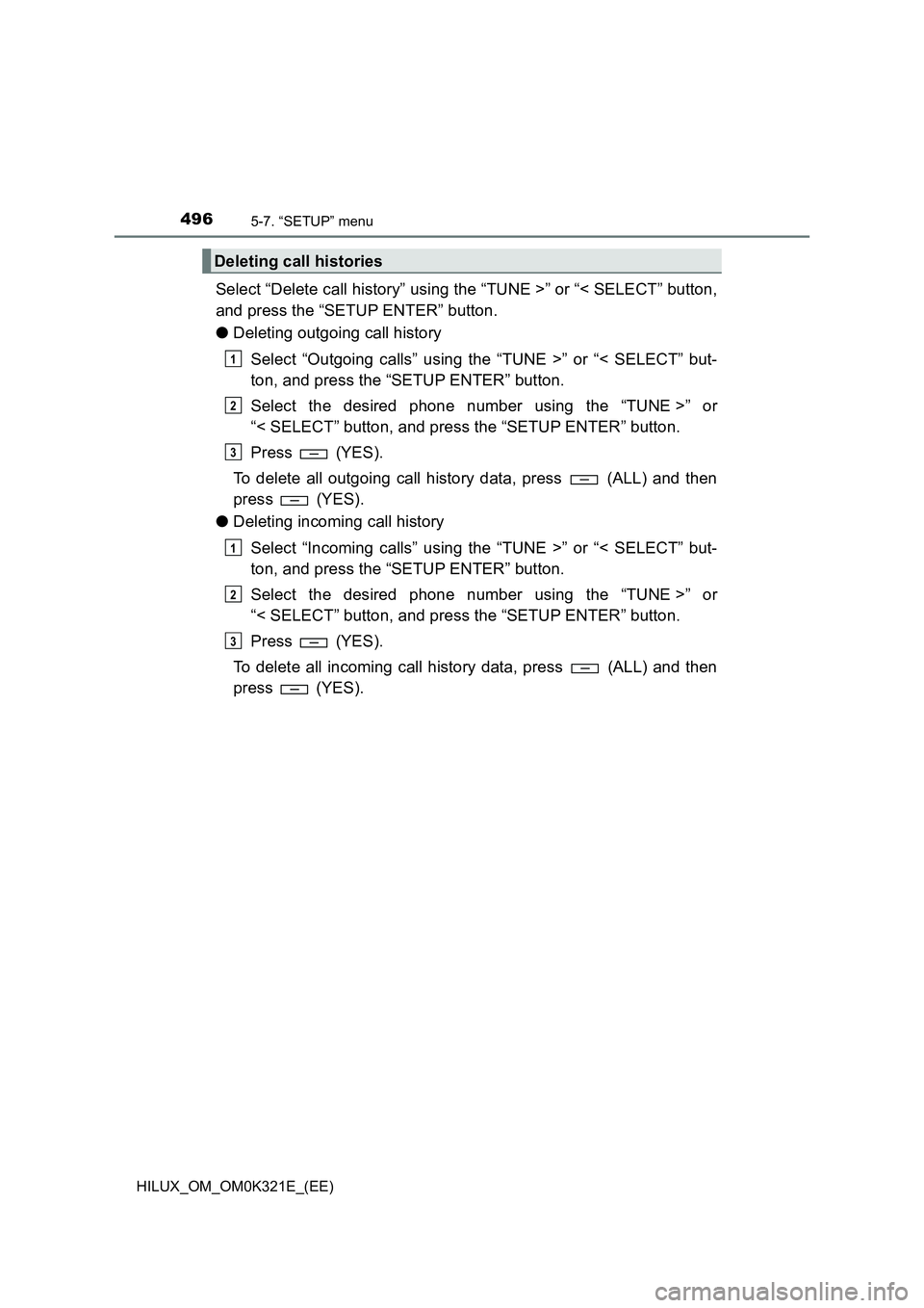 TOYOTA HILUX 2020  Owners Manual (in English) 4965-7. “SETUP” menu
HILUX_OM_OM0K321E_(EE)
Select “Delete call history” using the “TUNE >” or “< SELECT” button, 
and press the “SETUP ENTER” button. 
● Deleting outgoing call h