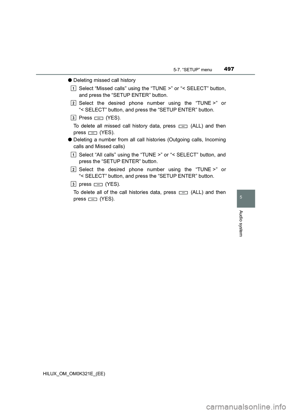 TOYOTA HILUX 2020  Owners Manual (in English) 4975-7. “SETUP” menu
5
Audio system
HILUX_OM_OM0K321E_(EE)
●Deleting missed call history 
Select “Missed calls” using the “TUNE >” or “< SELECT” button, 
and press the “SETUP ENTER