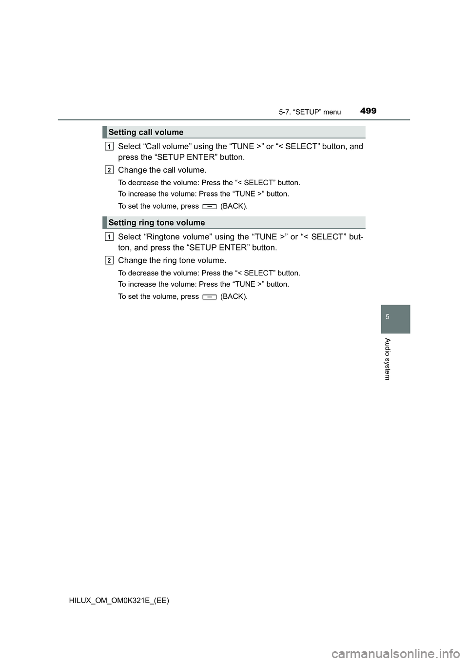 TOYOTA HILUX 2020  Owners Manual (in English) 4995-7. “SETUP” menu
5
Audio system
HILUX_OM_OM0K321E_(EE)
Select “Call volume” using the “TUNE >” or “< SELECT” button, and 
press the “SETUP ENTER” button. 
Change the call volum
