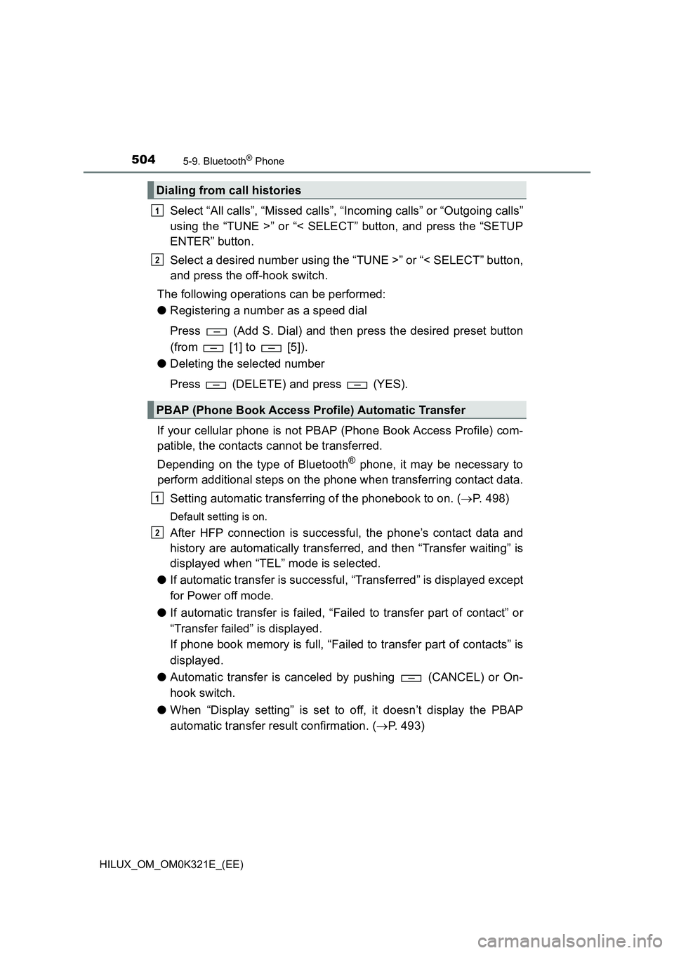 TOYOTA HILUX 2020 Owners Manual (in English) 5045-9. Bluetooth® Phone
HILUX_OM_OM0K321E_(EE)
Select “All calls”, “Missed calls”, “Incoming calls” or “Outgoing calls”
using the “TUNE >” or “< SELECT” button, and press th TOYOTA HILUX 2020 Owners Manual (in English) 5045-9. Bluetooth® Phone
HILUX_OM_OM0K321E_(EE)
Select “All calls”, “Missed calls”, “Incoming calls” or “Outgoing calls”
using the “TUNE >” or “< SELECT” button, and press th