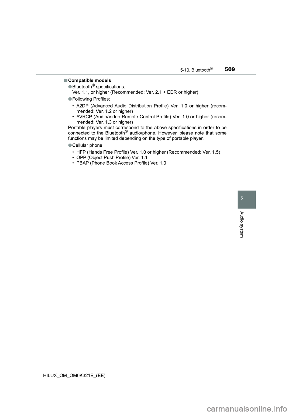 TOYOTA HILUX 2020  Owners Manual (in English) 5095-10. Bluetooth®
5
Audio system
HILUX_OM_OM0K321E_(EE) 
■ Compatible models 
● Bluetooth® specifications: 
Ver. 1.1, or higher (Recommended: Ver. 2.1 + EDR or higher) 
● Following Profiles: