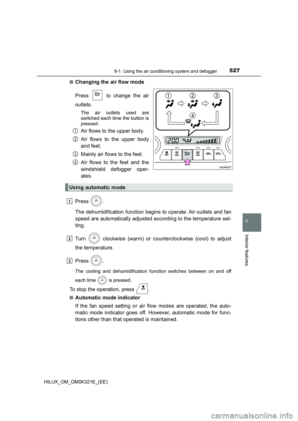 TOYOTA HILUX 2020  Owners Manual (in English) 5276-1. Using the air conditioning system and defogger
6
Interior features
HILUX_OM_OM0K321E_(EE) 
■Changing the air flow mode 
Press   to change the air 
outlets.
The air outlets used are 
switched