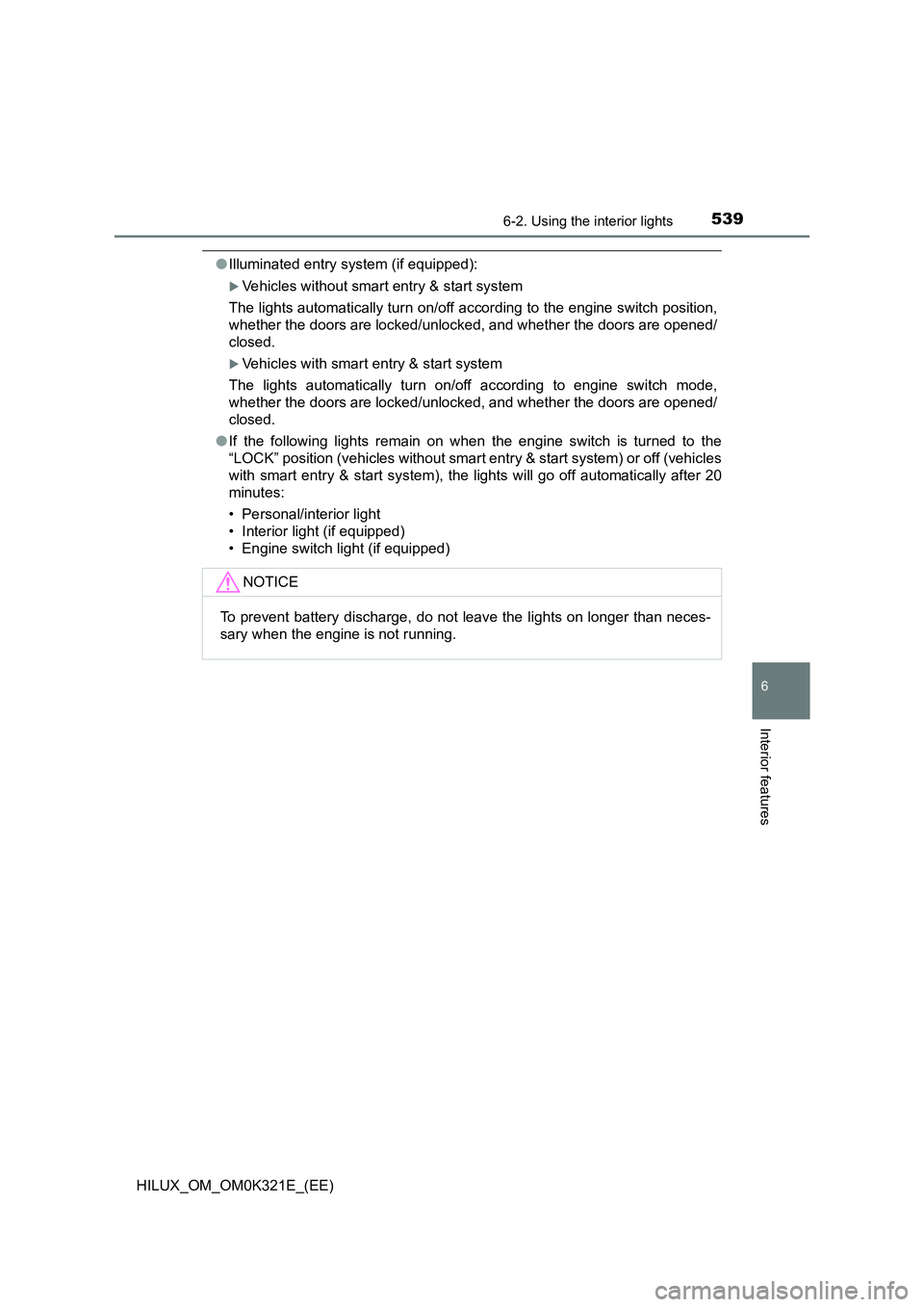 TOYOTA HILUX 2020  Owners Manual (in English) 5396-2. Using the interior lights
HILUX_OM_OM0K321E_(EE)
6
Interior features
●Illuminated entry system (if equipped):
Vehicles without smart entry & start system 
The lights automatically turn on