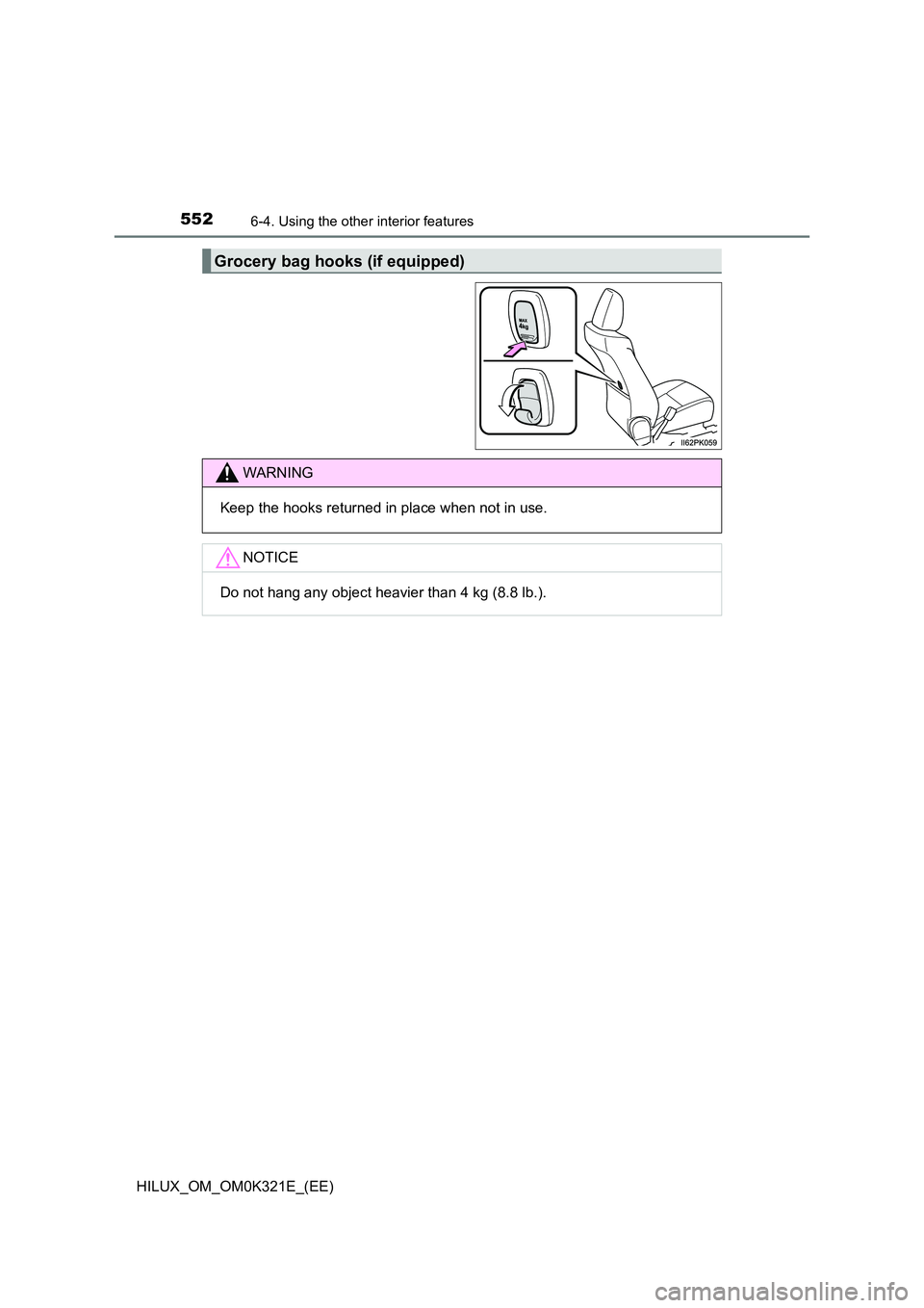 TOYOTA HILUX 2020  Owners Manual (in English) 5526-4. Using the other interior features
HILUX_OM_OM0K321E_(EE)
Grocery bag hooks (if equipped)
WARNING
Keep the hooks returned in place when not in use.
NOTICE
Do not hang any object heavier than 4 