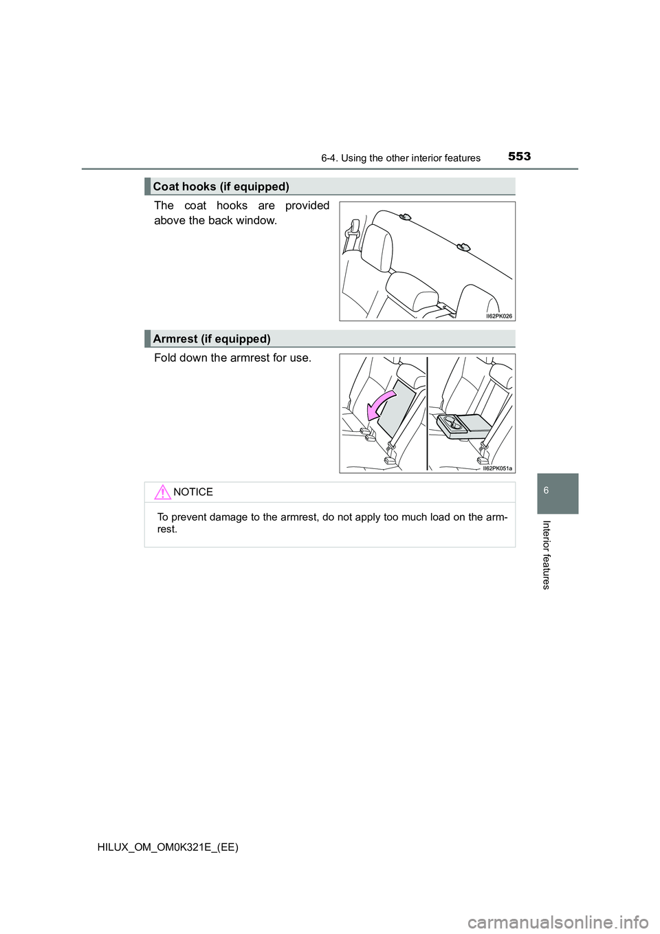 TOYOTA HILUX 2020  Owners Manual (in English) 5536-4. Using the other interior features
HILUX_OM_OM0K321E_(EE)
6
Interior features
The coat hooks are provided 
above the back window. 
Fold down the armrest for use.
Coat hooks (if equipped)
Armres