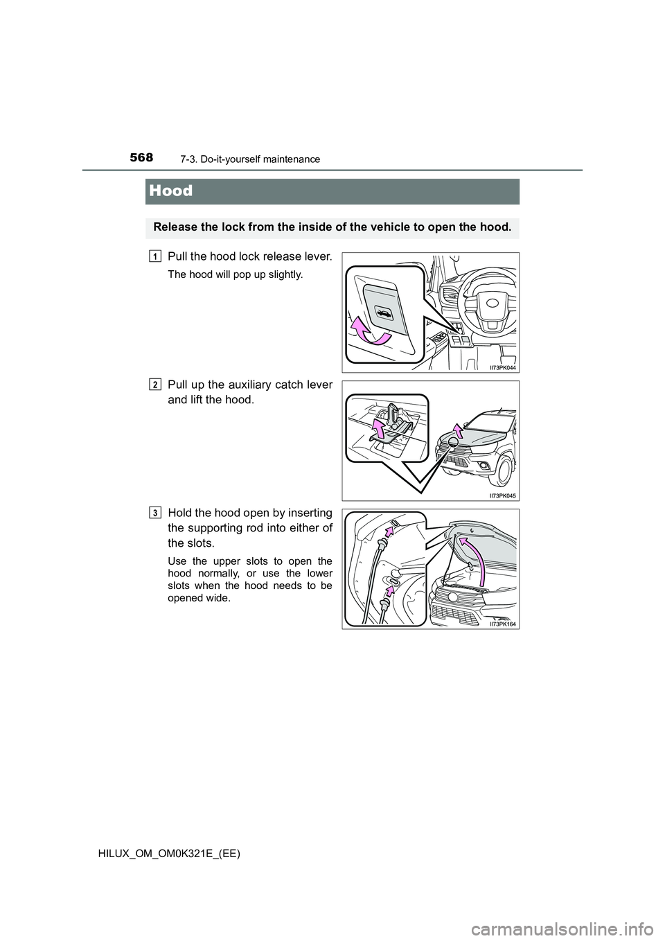 TOYOTA HILUX 2020  Owners Manual (in English) 5687-3. Do-it-yourself maintenance
HILUX_OM_OM0K321E_(EE)
Hood
Pull the hood lock release lever.
The hood will pop up slightly.
Pull up the auxiliary catch lever 
and lift the hood. 
Hold the hood ope
