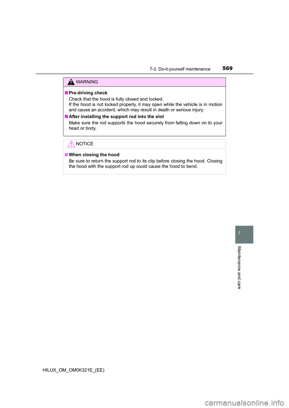 TOYOTA HILUX 2020  Owners Manual (in English) 5697-3. Do-it-yourself maintenance
HILUX_OM_OM0K321E_(EE)
7
Maintenance and care
WARNING
■Pre-driving check 
Check that the hood is fully closed and locked.  
If the hood is not locked properly, it 