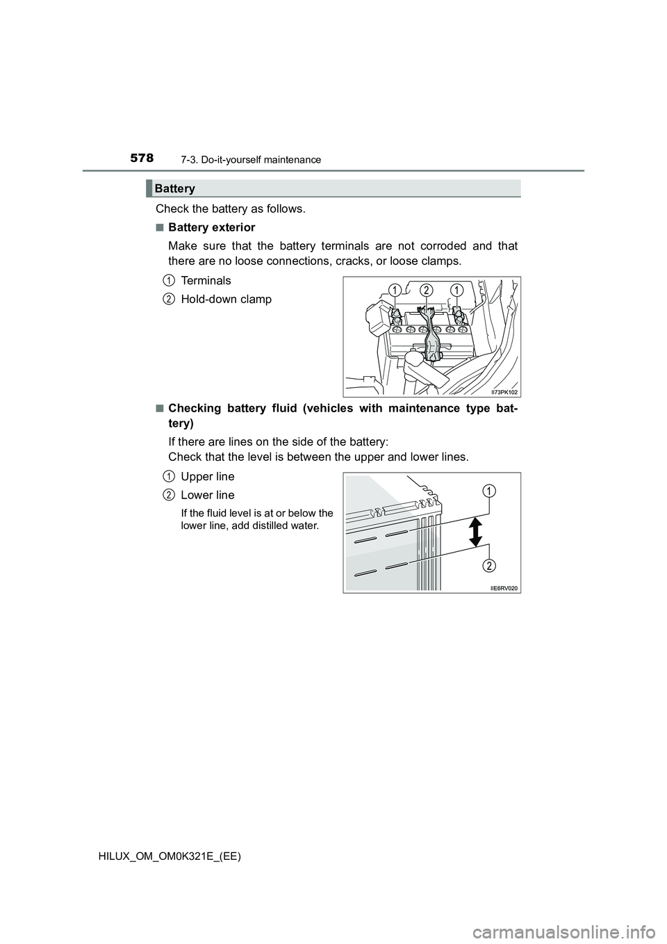 TOYOTA HILUX 2020  Owners Manual (in English) 5787-3. Do-it-yourself maintenance
HILUX_OM_OM0K321E_(EE)
Check the battery as follows.
■Battery exterior 
Make sure that the battery terminals are not corroded and that 
there are no loose connecti