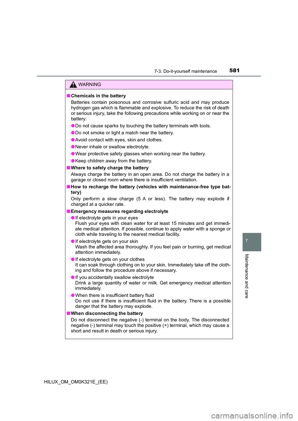 TOYOTA HILUX 2020 Owners Manual (in English) 5817-3. Do-it-yourself maintenance
HILUX_OM_OM0K321E_(EE)
7
Maintenance and care
WARNING
■Chemicals in the battery
Batteries contain poisonous and corrosive sulfuric acid and may produce
hydrogen TOYOTA HILUX 2020 Owners Manual (in English) 5817-3. Do-it-yourself maintenance
HILUX_OM_OM0K321E_(EE)
7
Maintenance and care
WARNING
■Chemicals in the battery
Batteries contain poisonous and corrosive sulfuric acid and may produce
hydrogen