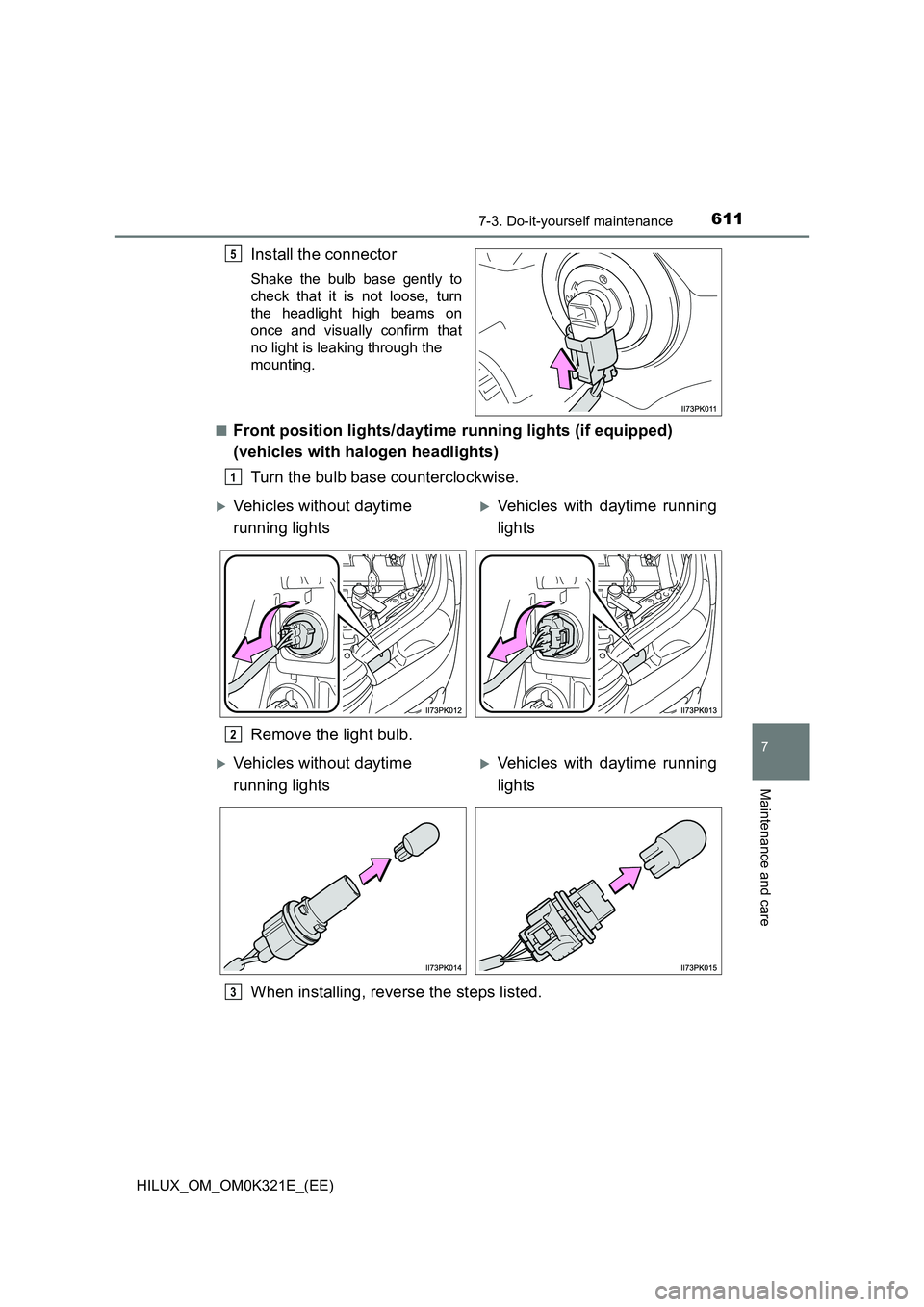 TOYOTA HILUX 2020  Owners Manual (in English) 6117-3. Do-it-yourself maintenance
HILUX_OM_OM0K321E_(EE)
7
Maintenance and care
Install the connector
Shake the bulb base gently to 
check that it is not loose, turn
the headlight high beams on 
once