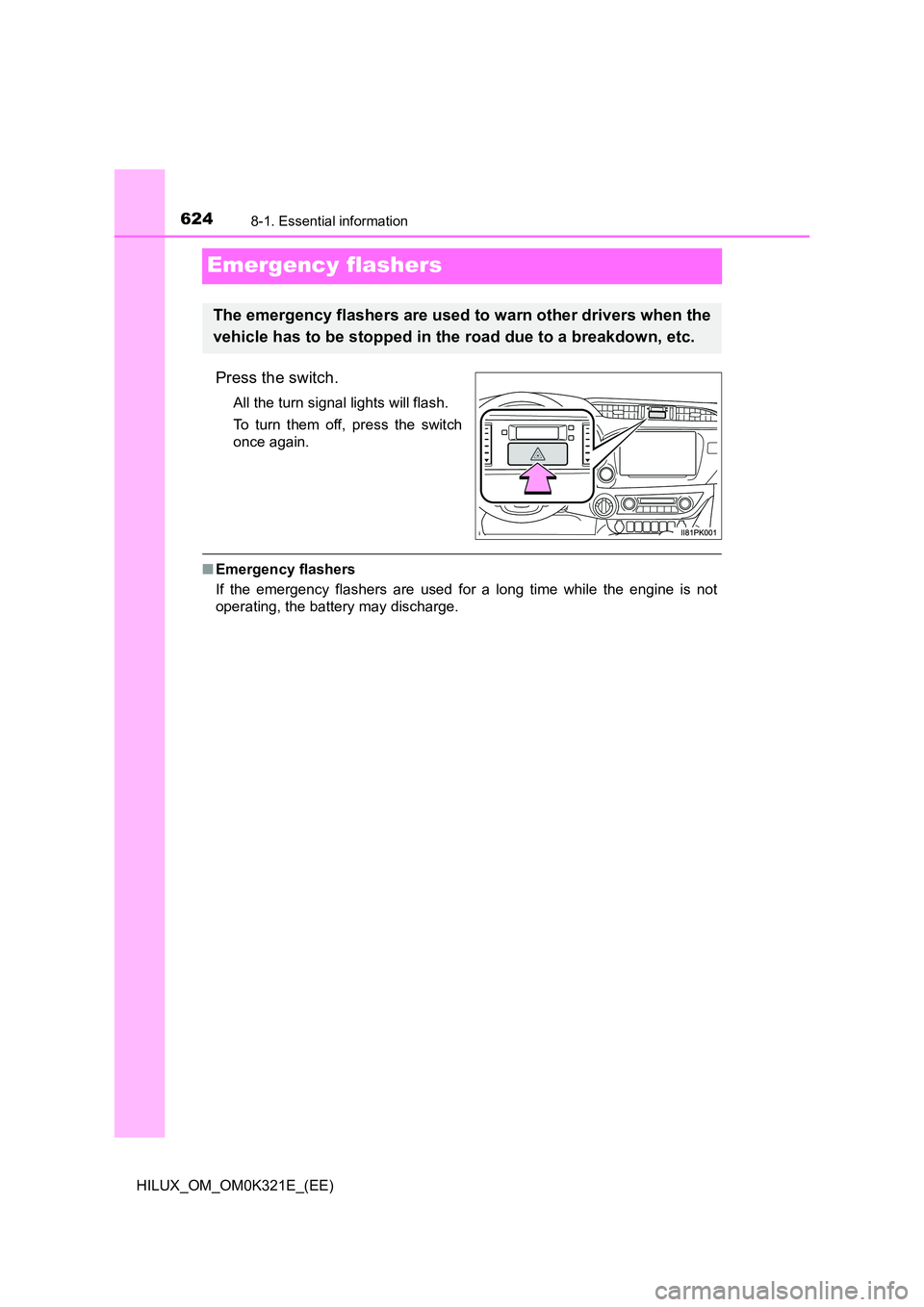 TOYOTA HILUX 2020  Owners Manual (in English) 6248-1. Essential information
HILUX_OM_OM0K321E_(EE)
Emergency flashers
Press the switch.
All the turn signal lights will flash. 
To turn them off, press the switch 
once again.
■ Emergency flashers