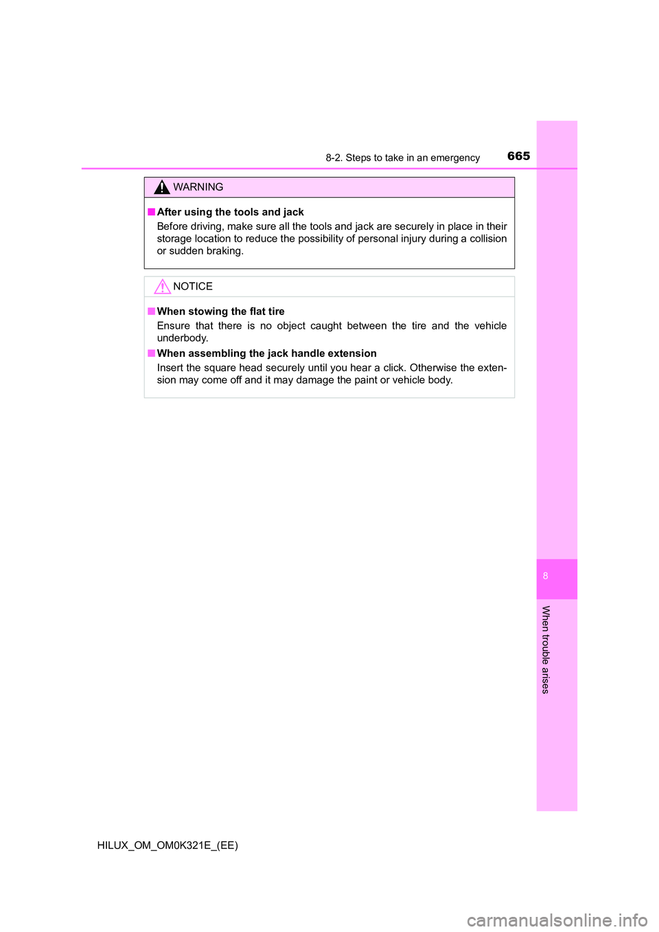 TOYOTA HILUX 2020  Owners Manual (in English) 6658-2. Steps to take in an emergency
HILUX_OM_OM0K321E_(EE)
8
When trouble arises
WARNING
■After using the tools and jack 
Before driving, make sure all the tools and jack are securely in place in 