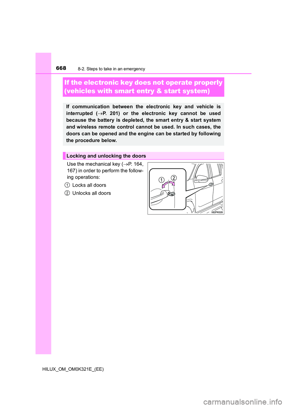 TOYOTA HILUX 2020  Owners Manual (in English) 6688-2. Steps to take in an emergency
HILUX_OM_OM0K321E_(EE)
If the electronic key does not operate properly  
(vehicles with smart  entry & start system)
Use the mechanical key (P. 164, 
167) in o