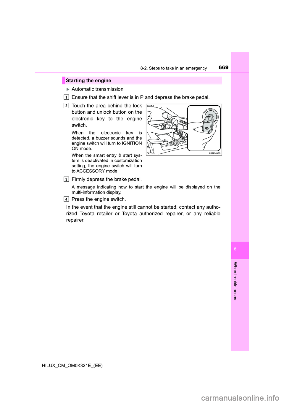 TOYOTA HILUX 2020  Owners Manual (in English) 6698-2. Steps to take in an emergency
HILUX_OM_OM0K321E_(EE)
8
When trouble arises
Automatic transmission 
Ensure that the shift lever is in P and depress the brake pedal. 
Touch the area behind th