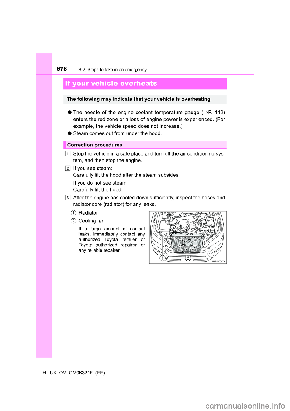 TOYOTA HILUX 2020  Owners Manual (in English) 6788-2. Steps to take in an emergency
HILUX_OM_OM0K321E_(EE)
If your vehicle overheats
●The needle of the engine coolant temperature gauge (P. 142) 
enters the red zone or a loss of engine power 