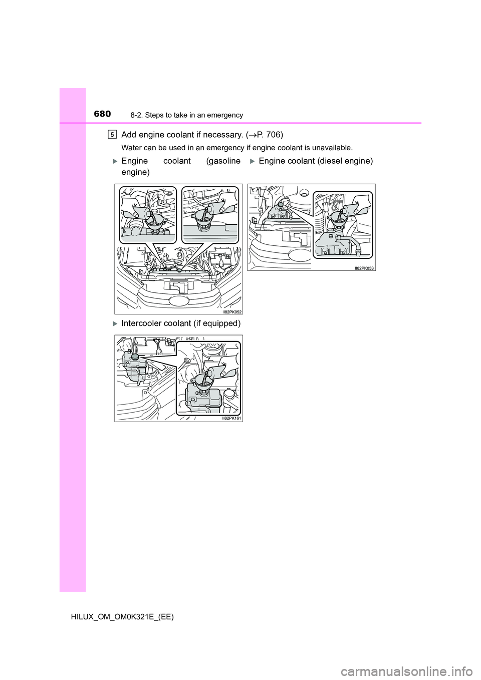 TOYOTA HILUX 2020  Owners Manual (in English) 6808-2. Steps to take in an emergency
HILUX_OM_OM0K321E_(EE)
Add engine coolant if necessary. (P. 706)
Water can be used in an emergency if engine coolant is unavailable. 
5
Engine coolant (gaso