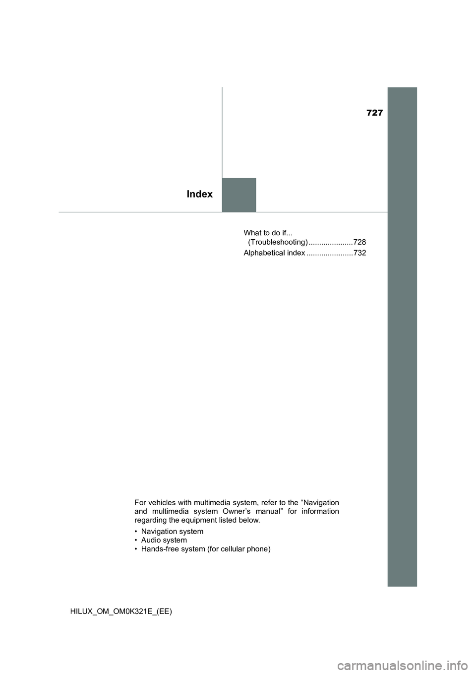 TOYOTA HILUX 2020  Owners Manual (in English) 727
Index
HILUX_OM_OM0K321E_(EE) 
What to do if...  
(Troubleshooting) ..................... 728 
Alphabetical index ...................... 732
For vehicles with multimedia system, refer to the “Nav