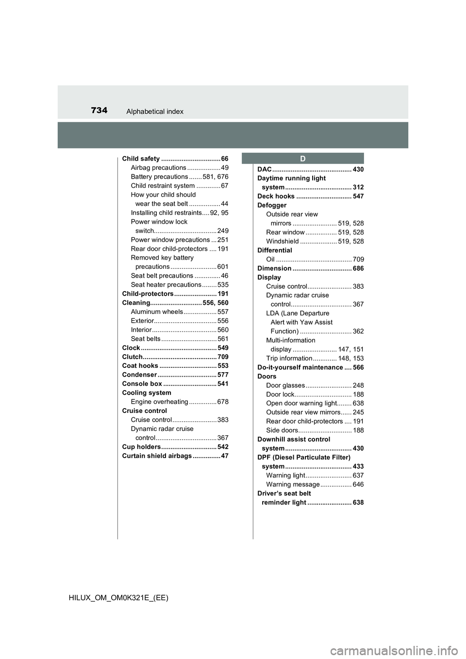 TOYOTA HILUX 2020 Owners Manual (in English) 734Alphabetical index
HILUX_OM_OM0K321E_(EE)
Child safety ................................ 66
Airbag precautions .................. 49
Battery precautions ....... 581, 676
Child restraint system .... TOYOTA HILUX 2020 Owners Manual (in English) 734Alphabetical index
HILUX_OM_OM0K321E_(EE)
Child safety ................................ 66
Airbag precautions .................. 49
Battery precautions ....... 581, 676
Child restraint system ....