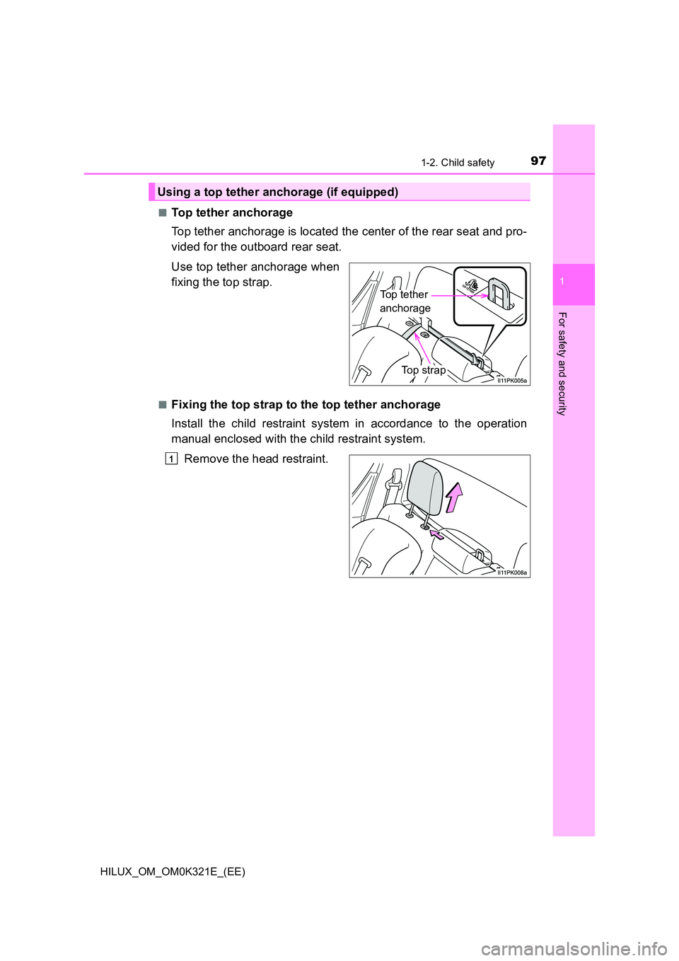 TOYOTA HILUX 2020  Owners Manual (in English) 971-2. Child safety
1
HILUX_OM_OM0K321E_(EE)
For safety and security
■Top tether anchorage 
Top tether anchorage is located the center of the rear seat and pro- 
vided for the outboard rear seat. 
U