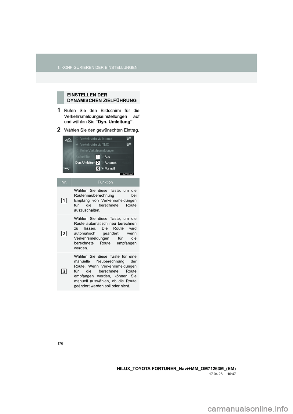 TOYOTA HILUX 2020  Betriebsanleitungen (in German) 176
1. KONFIGURIEREN DER EINSTELLUNGEN
HILUX_TOYOTA FORTUNER_Navi+MM_OM71263M_(EM)
17.04.26     10:47
1Rufen Sie den Bildschirm für die
Verkehrsmeldungseinstellungen auf
und wählen Sie “Dyn. Umlei