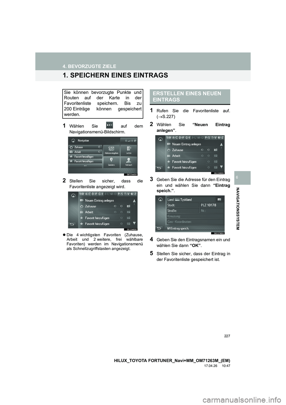 TOYOTA HILUX 2020  Betriebsanleitungen (in German) 227
HILUX_TOYOTA FORTUNER_Navi+MM_OM71263M_(EM)
17.04.26     10:47
NAVIGATIONSSYSTEM
6
4. BEVORZUGTE ZIELE
1. SPEICHERN EINES EINTRAGS
1Wählen Sie   auf dem
Navigationsmenü-Bildschirm.
2Stellen Sie 