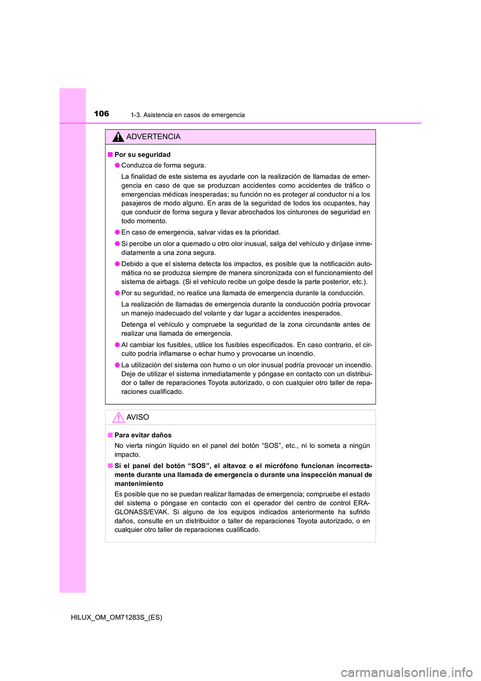 TOYOTA HILUX 2020  Manuale de Empleo (in Spanish) 1061-3. Asistencia en casos de emergencia
HILUX_OM_OM71283S_(ES)
ADVERTENCIA
■Por su seguridad 
● Conduzca de forma segura. 
La finalidad de este sistema es ayudarle con la realización de llamada