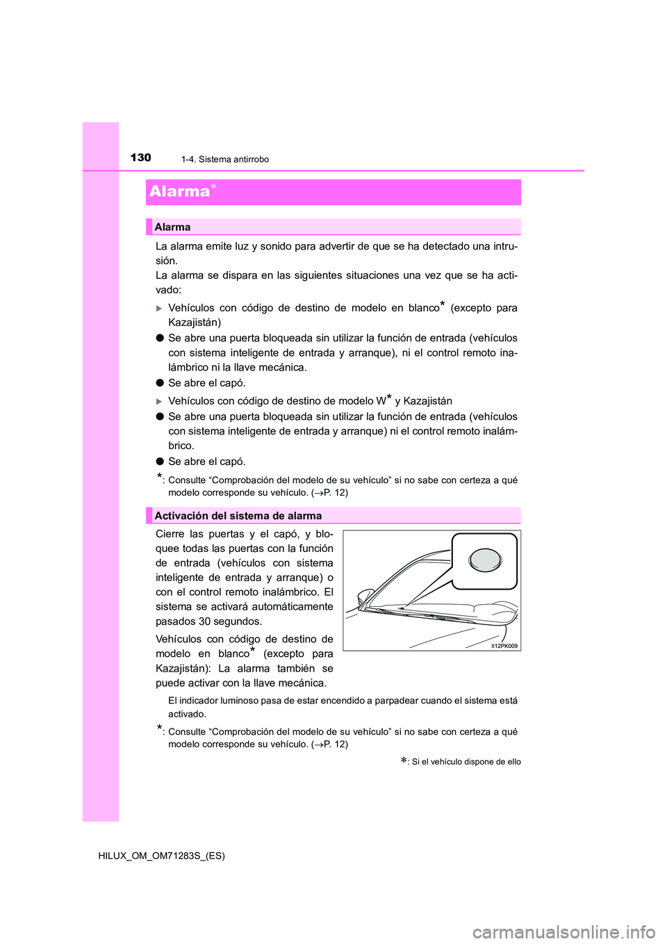 TOYOTA HILUX 2020  Manuale de Empleo (in Spanish) 1301-4. Sistema antirrobo
HILUX_OM_OM71283S_(ES)
Alarma
La alarma emite luz y sonido para advertir de que se ha detectado una intru- 
sión.  
La alarma se dispara en las siguientes situaciones una