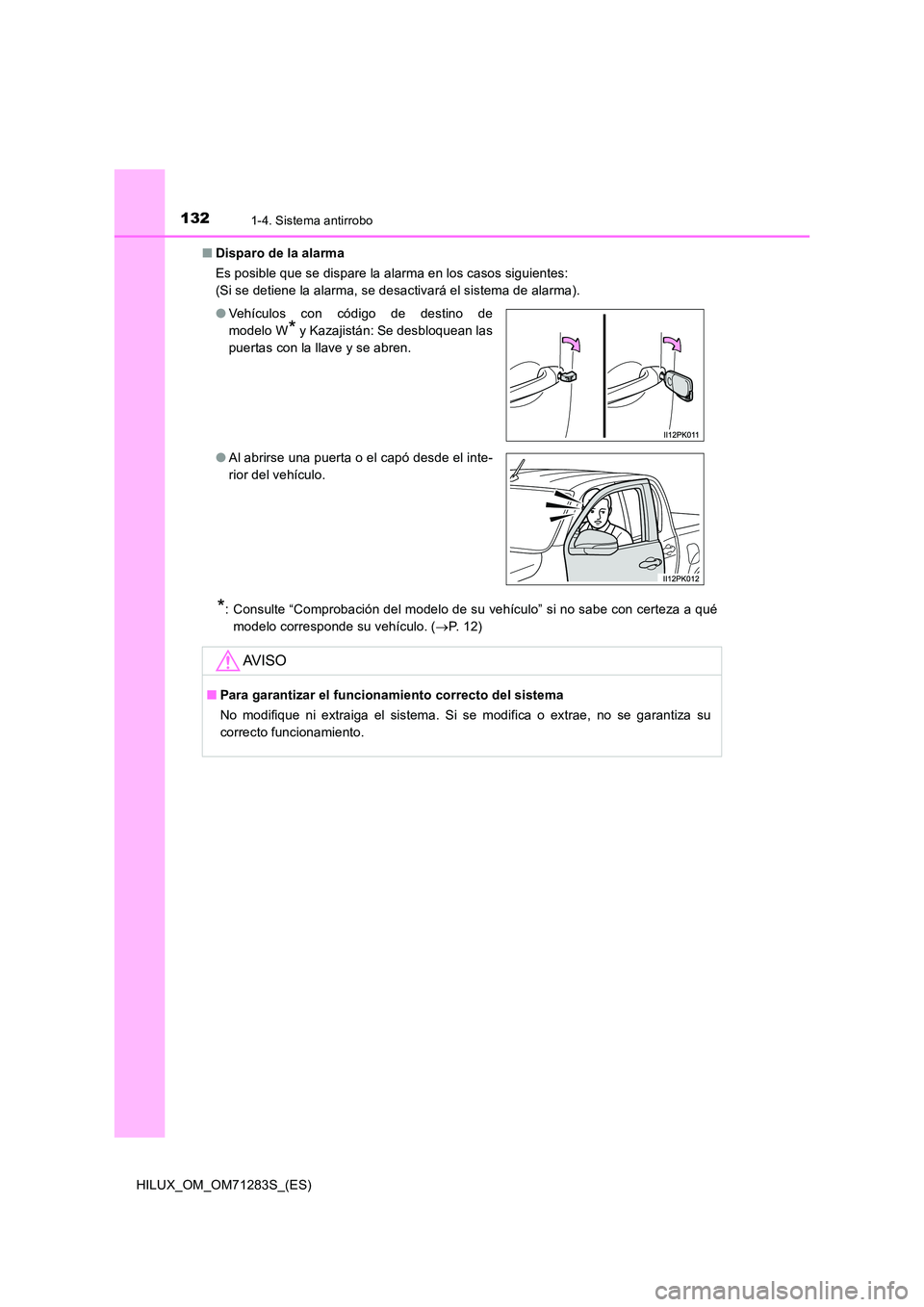 TOYOTA HILUX 2020  Manuale de Empleo (in Spanish) 1321-4. Sistema antirrobo
HILUX_OM_OM71283S_(ES) 
■ Disparo de la alarma 
Es posible que se dispare la alarma en los casos siguientes:  
(Si se detiene la alarma, se desactivará el sistema de alarm