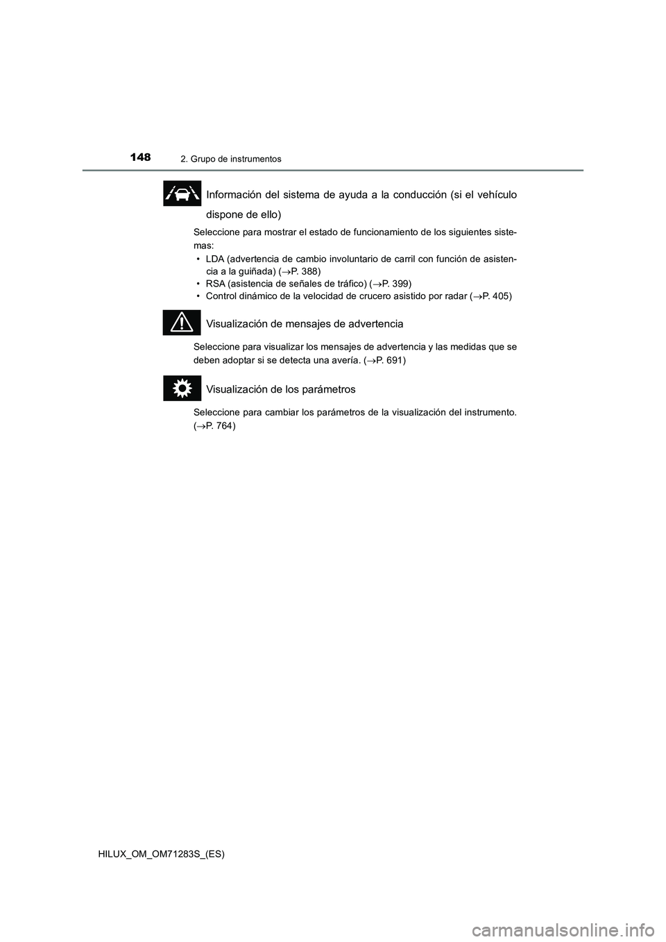 TOYOTA HILUX 2020  Manuale de Empleo (in Spanish) 1482. Grupo de instrumentos
HILUX_OM_OM71283S_(ES)
Información del sistema de ayuda a la conducción (si el vehículo
dispone de ello)
Seleccione para mostrar el estado de funcionamiento de los sigui
