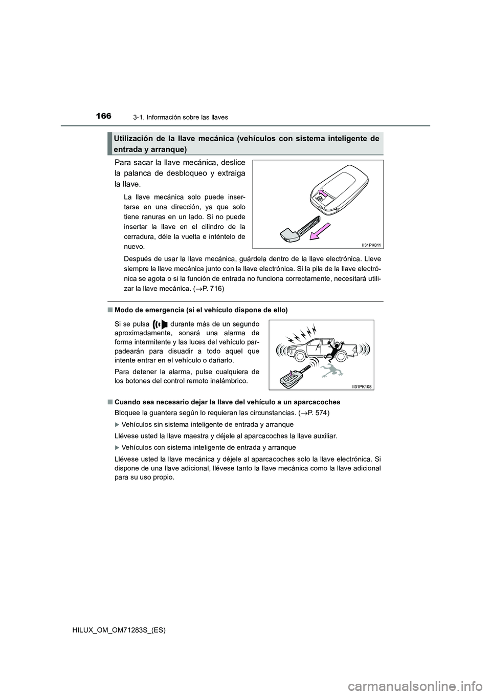 TOYOTA HILUX 2020  Manuale de Empleo (in Spanish) 1663-1. Información sobre las llaves
HILUX_OM_OM71283S_(ES)
Para sacar la llave mecánica, deslice 
la palanca de desbloqueo y extraiga 
la llave.
La llave mecánica solo puede inser- 
tarse en una d