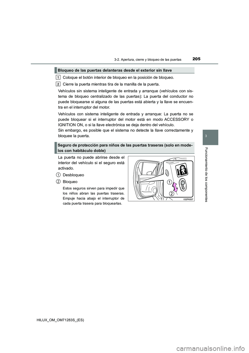TOYOTA HILUX 2020  Manuale de Empleo (in Spanish) 2053-2. Apertura, cierre y bloqueo de las puertas
3
Funcionamiento de los componentes
HILUX_OM_OM71283S_(ES)
Coloque el botón interior de bloqueo en la posición de bloqueo.
Cierre la puerta mientras