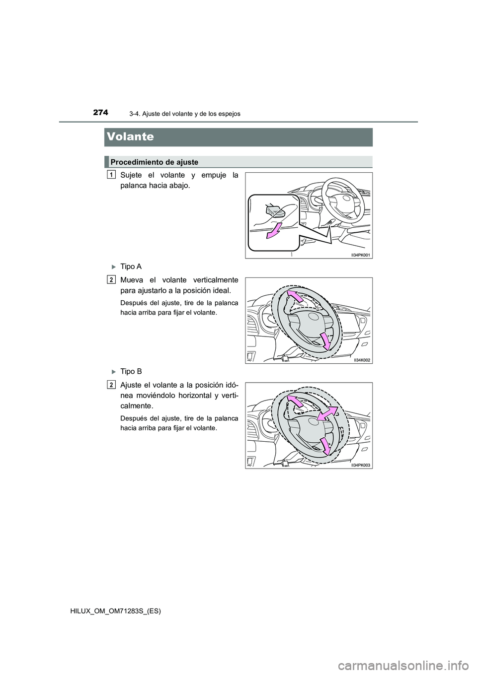 TOYOTA HILUX 2020  Manuale de Empleo (in Spanish) 2743-4. Ajuste del volante y de los espejos
HILUX_OM_OM71283S_(ES)
Volante
Sujete el volante y empuje la 
palanca hacia abajo.
Tipo A 
Mueva el volante verticalmente 
para ajustarlo a la posición 