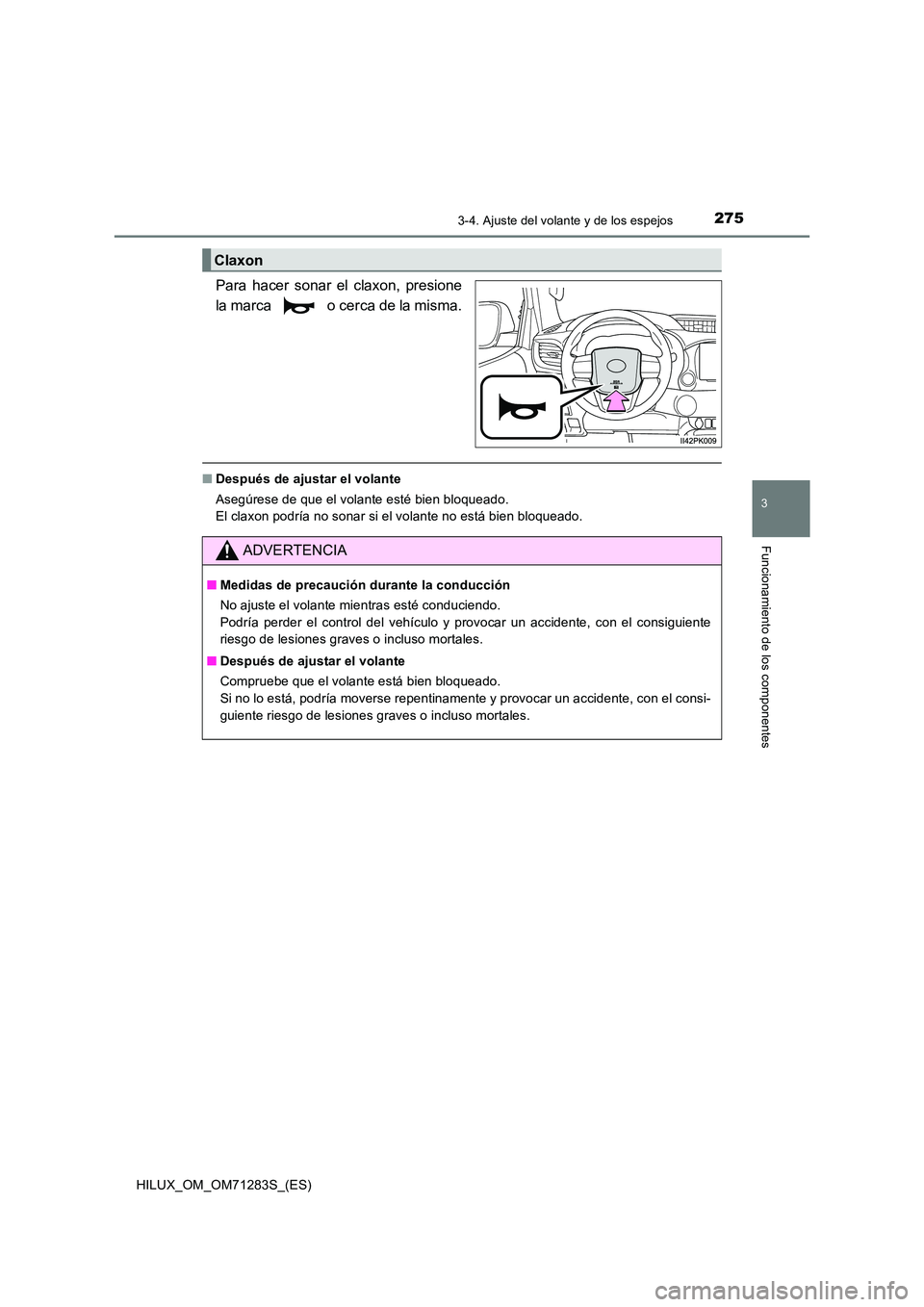 TOYOTA HILUX 2020  Manuale de Empleo (in Spanish) 2753-4. Ajuste del volante y de los espejos
3
Funcionamiento de los componentes
HILUX_OM_OM71283S_(ES)
Para hacer sonar el claxon, presione 
la marca   o cerca de la misma.
■ Después de ajustar el 