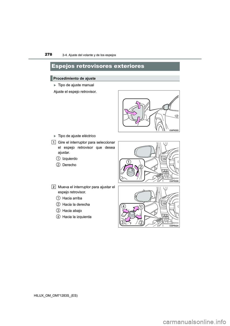 TOYOTA HILUX 2020  Manuale de Empleo (in Spanish) 2783-4. Ajuste del volante y de los espejos
HILUX_OM_OM71283S_(ES)
Espejos retrovisores exteriores
Tipo de ajuste manual
Ajuste el espejo retrovisor.
Tipo de ajuste eléctrico
Gire el interrupto