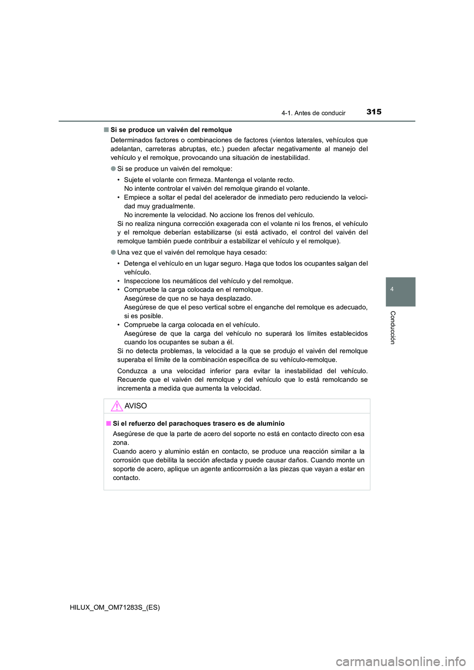 TOYOTA HILUX 2020  Manuale de Empleo (in Spanish) 3154-1. Antes de conducir
4
Conducción
HILUX_OM_OM71283S_(ES) 
■ Si se produce un vaivén del remolque 
Determinados factores o combinaciones de factores (vientos laterales, vehículos que 
adelant