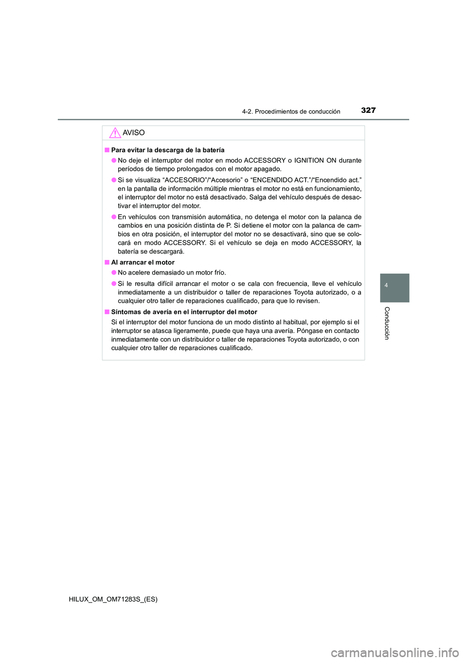 TOYOTA HILUX 2020  Manuale de Empleo (in Spanish) 3274-2. Procedimientos de conducción
4
Conducción
HILUX_OM_OM71283S_(ES)
AV I S O
■Para evitar la descarga de la batería 
● No deje el interruptor del motor en modo ACCESSORY o IGNITION ON dura