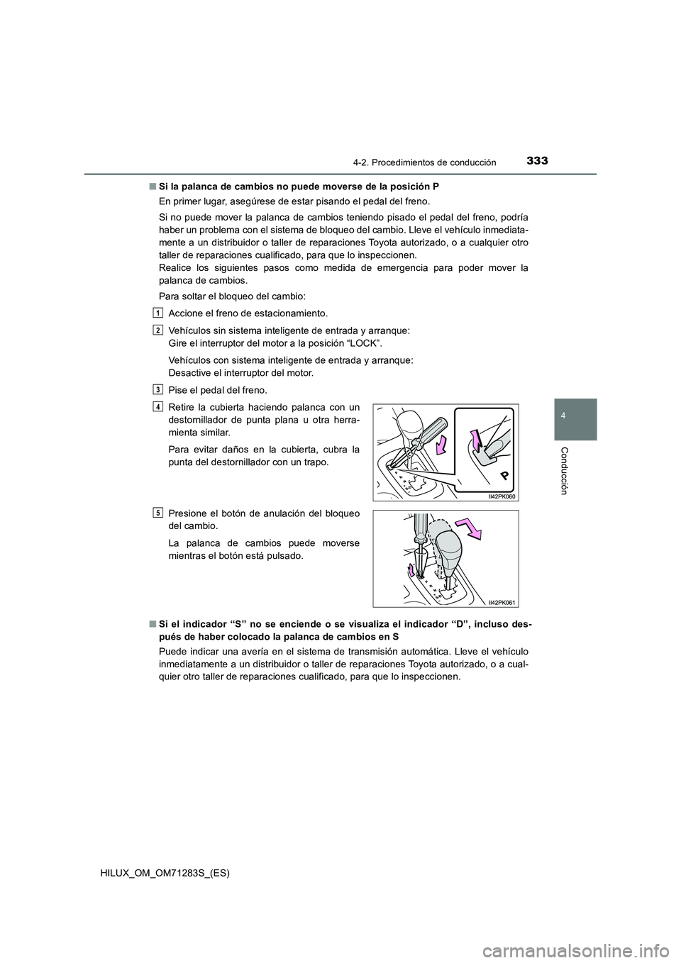 TOYOTA HILUX 2020  Manuale de Empleo (in Spanish) 3334-2. Procedimientos de conducción
4
Conducción
HILUX_OM_OM71283S_(ES)■Si la palanca de cambios no puede moverse de la posición P
En primer lugar, asegúrese de estar pisando el pedal del freno