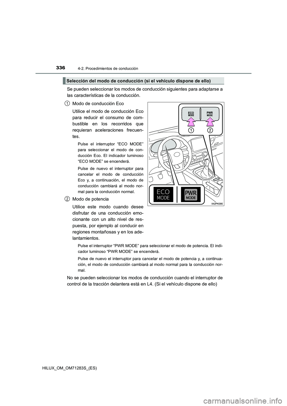 TOYOTA HILUX 2020  Manuale de Empleo (in Spanish) 3364-2. Procedimientos de conducción
HILUX_OM_OM71283S_(ES)
Se pueden seleccionar los modos de conducción siguientes para adaptarse a
las características de la conducción.
Modo de conducción Eco
