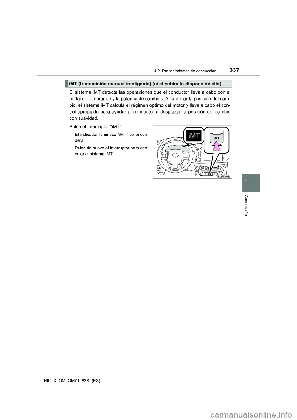 TOYOTA HILUX 2020  Manuale de Empleo (in Spanish) 3374-2. Procedimientos de conducción
4
Conducción
HILUX_OM_OM71283S_(ES)
El sistema iMT detecta las operaciones que el conductor lleva a cabo con el
pedal del embrague y la palanca de cambios. Al ca