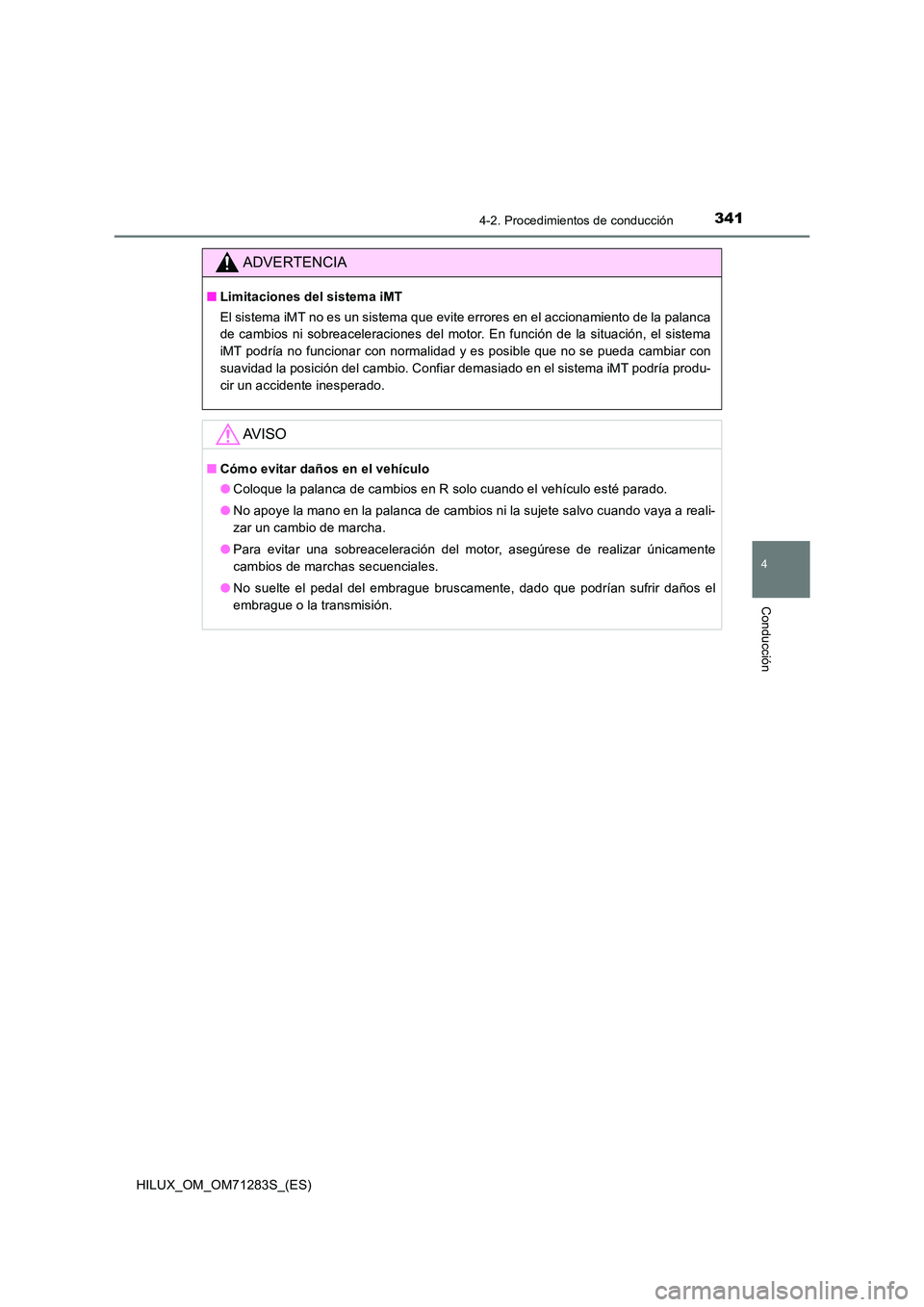 TOYOTA HILUX 2020  Manuale de Empleo (in Spanish) 3414-2. Procedimientos de conducción
4
Conducción
HILUX_OM_OM71283S_(ES)
ADVERTENCIA
■Limitaciones del sistema iMT 
El sistema iMT no es un sistema que evite errores en el accionamiento de la pala