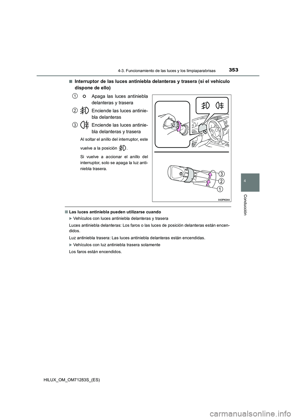 TOYOTA HILUX 2020  Manuale de Empleo (in Spanish) 3534-3. Funcionamiento de las luces y los limpiaparabrisas
4
Conducción
HILUX_OM_OM71283S_(ES)■
Interruptor de las luces antiniebla delanteras y trasera (si el vehículo
dispone de ello)
Apaga las 