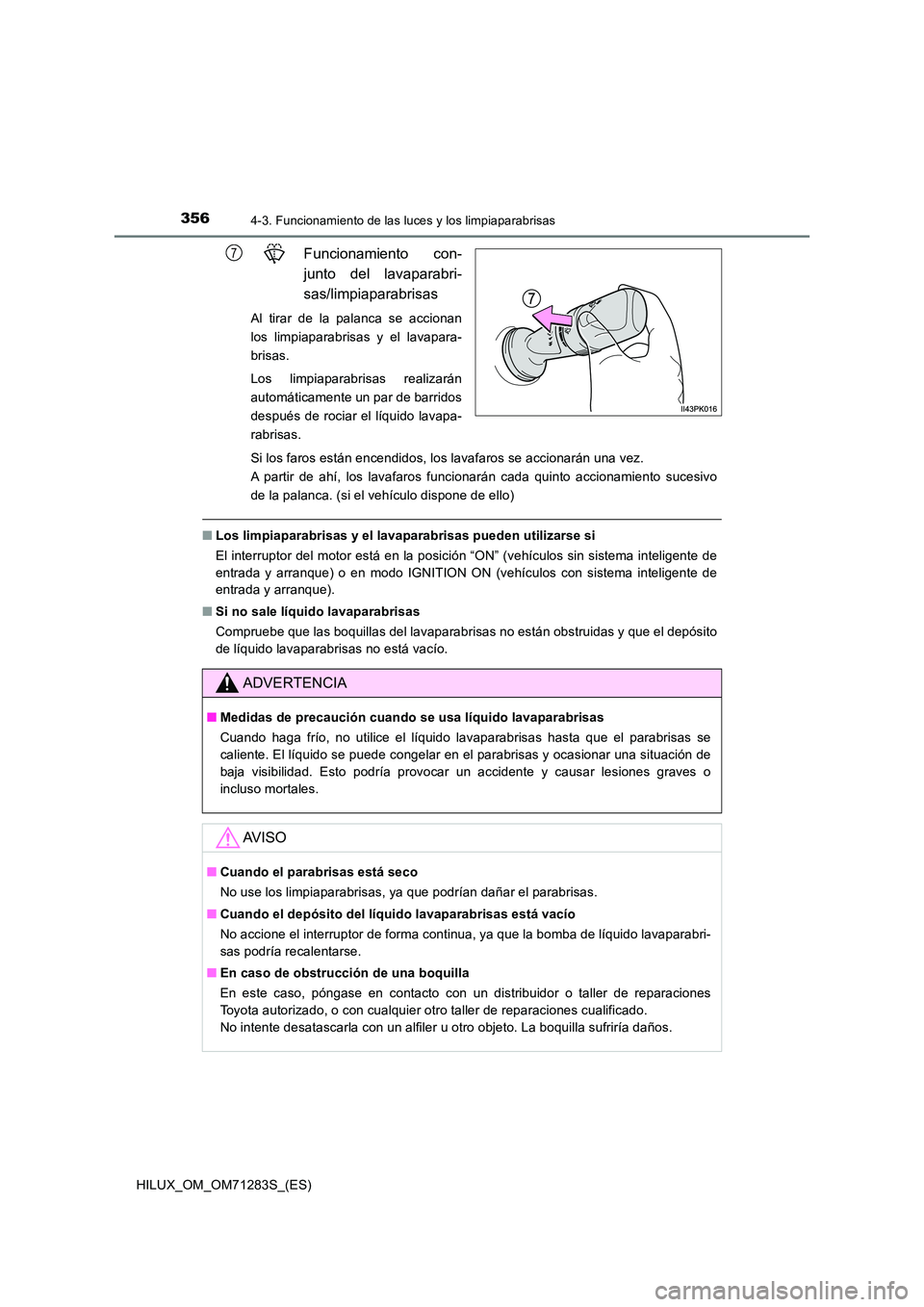 TOYOTA HILUX 2020  Manuale de Empleo (in Spanish) 3564-3. Funcionamiento de las luces y los limpiaparabrisas
HILUX_OM_OM71283S_(ES)
Funcionamiento con- 
junto del lavaparabri- 
sas/limpiaparabrisas
Al tirar de la palanca se accionan 
los limpiaparabr