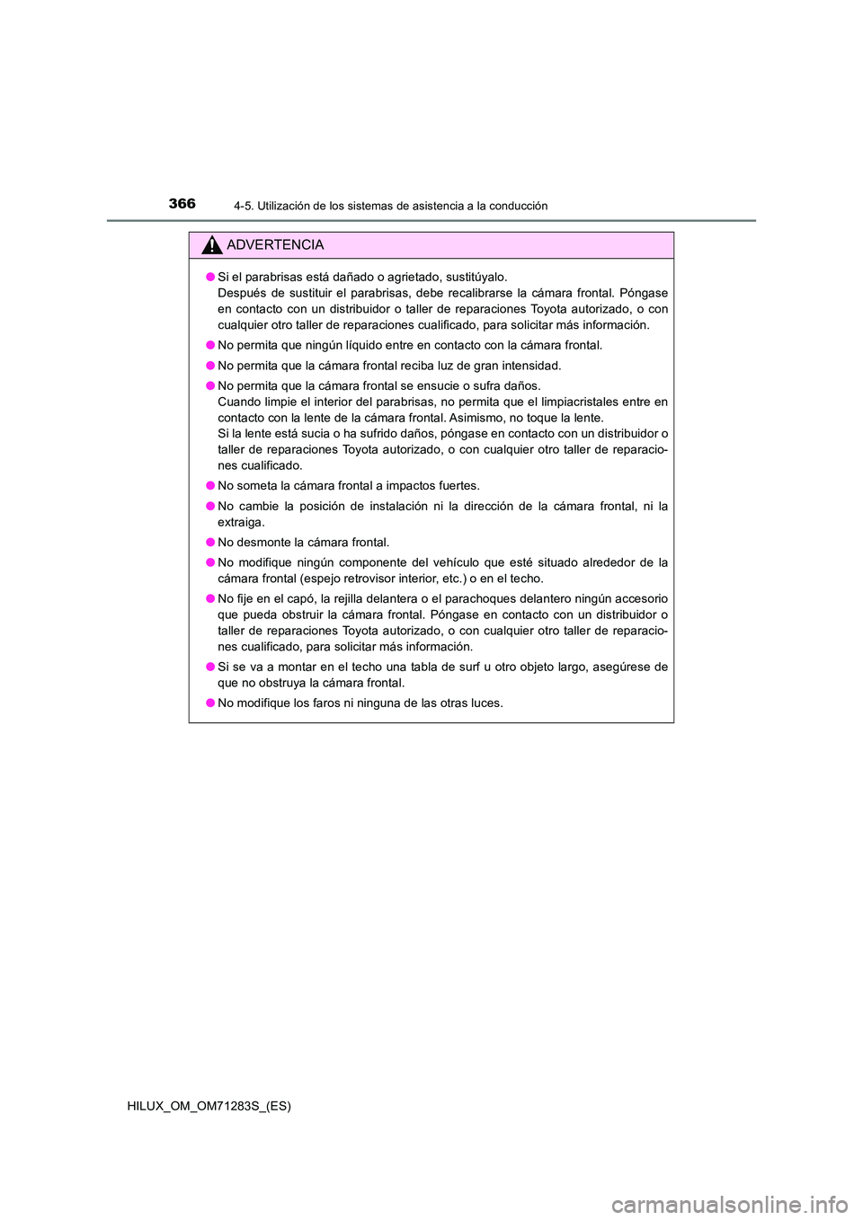 TOYOTA HILUX 2020  Manuale de Empleo (in Spanish) 3664-5. Utilización de los sistemas de asistencia a la conducción
HILUX_OM_OM71283S_(ES)
ADVERTENCIA
●Si el parabrisas está dañado o agrietado, sustitúyalo.  
Después de sustituir el parabrisa