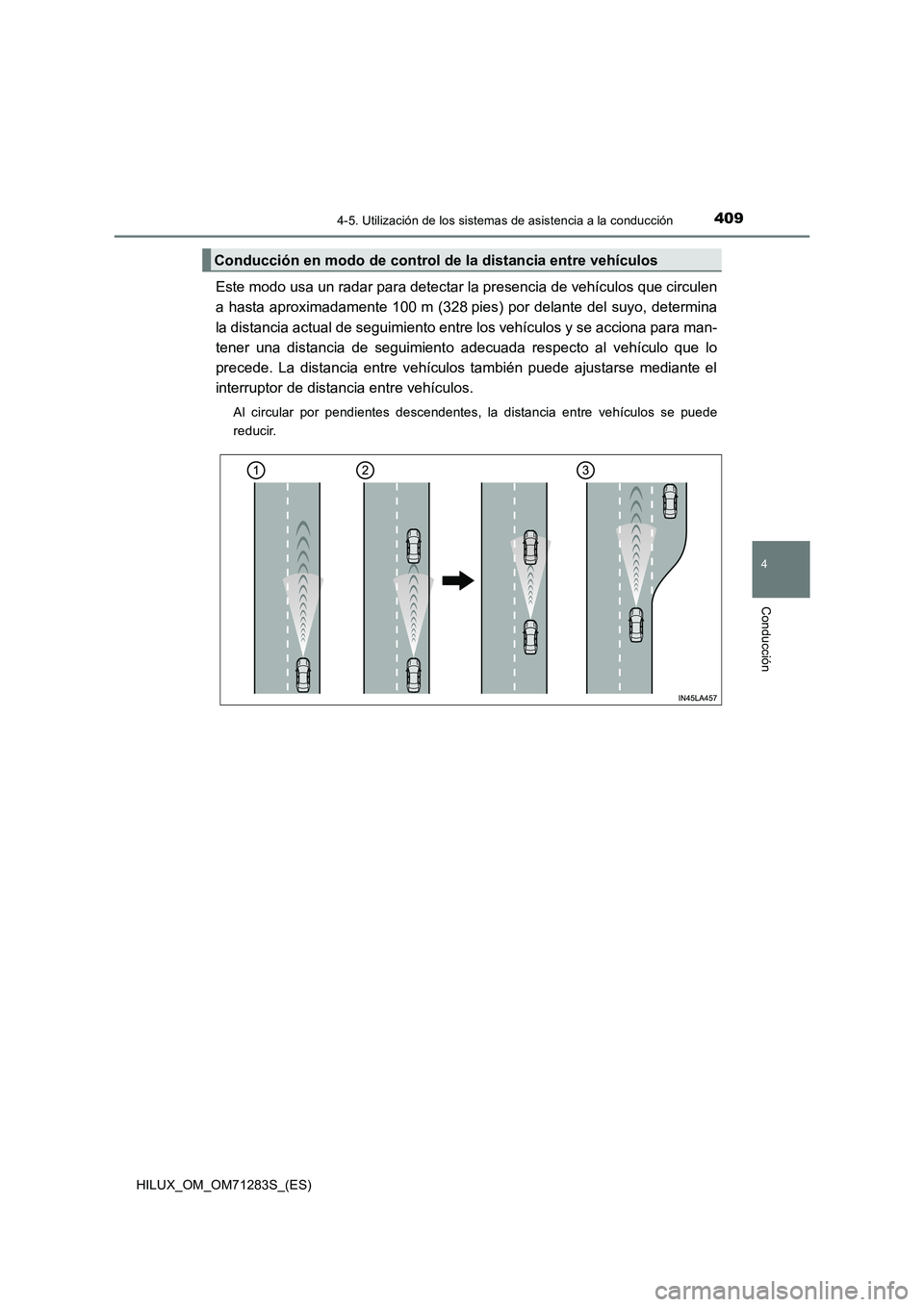 TOYOTA HILUX 2020  Manuale de Empleo (in Spanish) 4094-5. Utilización de los sistemas de asistencia a la conducción
4
Conducción
HILUX_OM_OM71283S_(ES)
Este modo usa un radar para detectar la presencia de vehículos que circulen
a hasta aproximada